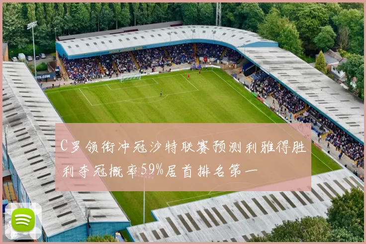 C罗领衔冲冠沙特联赛预测利雅得胜利夺冠概率59%居首排名第一